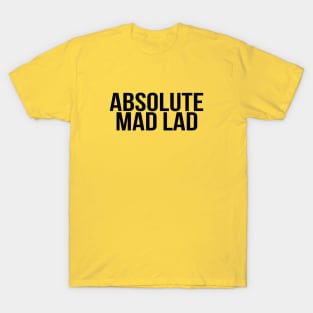 Absolute Mad Lad Quote, Funny Internet Meme - Black Text T-Shirt